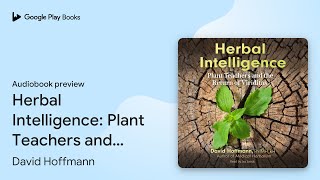 Herbal Intelligence Plant Teachers and the… by David Hoffmann · Audiobook preview [upl. by Nitaj]