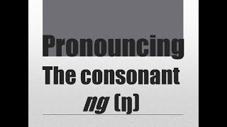 Pronouncing the Consonant ng ŋ sounds [upl. by Yle535]