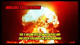 Nukleare Katastrophen  Teil 1 Beginn des Atomzeitalters und der erste folgenreiche Reaktorunfall [upl. by Renard595]