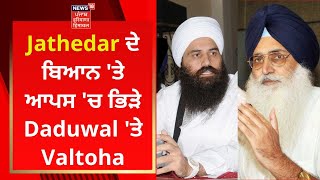 Jathedar ਦੇ ਬਿਆਨ ਤੇ ਆਪਸ ਚ ਭਿੜੇ Daduwal ਤੇ Valtoha  News18 Punjab [upl. by Adianez467]