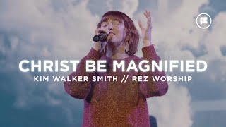 Christ be Magnified  Rez Worship With Kim Walker Smith [upl. by Danelle254]