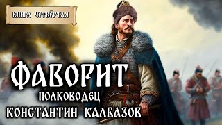 ФАВОРИТ  КНИГА ЧЕТВЁРТАЯ  ПОЛКОВОДЕЦ  ФАНТАСТИЧЕСКИЕ МИРЫ КОНСТАНТИНА КАЛБАЗОВА ИСТОРИЧЕСКОЕ [upl. by Yawnoc]