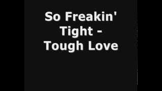 Tough Love  So Freakin Tight Lyrics [upl. by Burny]