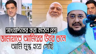 জামায়াতে আমিরকে আটকাতে সাংবাদিকের কঠিন প্রশ্ন ll সাদিকুর রহমান আজহারী Sadikur Rahman Azhari Waz [upl. by Kries]