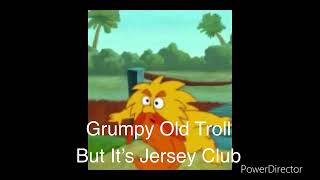 Grumpy Old Troll But It’s Jersey Club [upl. by Jilly187]