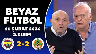 Beyaz Futbol 11 Şubat 2024 2Kısım  Fenerbahçe 22 Alanyaspor [upl. by Llen]