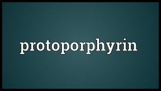 Protoporphyrin Meaning [upl. by Mulry]