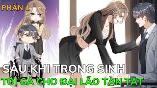 SAU KHI TRỌNG SINH TÔI GẢ CHO ĐẠI LÃO TÀN TẬT  Phần 1 Review Truyện Tranh Hay [upl. by Netaf771]