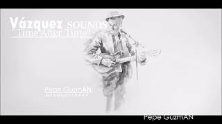 Vázquez Sounds TIME AFTER TIME by Pepe GuzmÁN [upl. by Airetal]