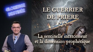 Le guerrier de prière  La sentinelle intercesseur et la dimension prophétique  27 [upl. by Annagroeg]