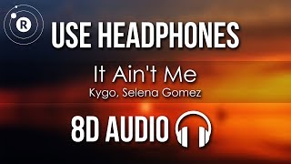 Kygo Selena Gomez  It Aint Me 8D AUDIO [upl. by Auburn]