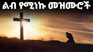 ልብ የሚነኩ መዝሙሮች Ethiopian Protestant Mezmur New Ethiopian Protestant Worship Songs 2024 [upl. by Eserehs]