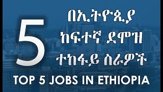 Top 5 Jobs In Ethiopia  5 በኢትዮጲያ ከፍተኛ ደሞዝ ተከፋይ ስራዎች [upl. by Ahsinom]