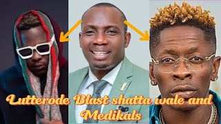 MEDIKALS and SHATTA WALE BLASTED COUNSELOR LUTTERODT [upl. by Hallett]