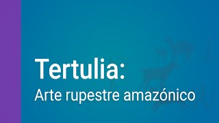 Arte rupestre amazónico Chiribiquete La Lindosa y Río Caquetá Tertulia este 30 de octubre 6 pm [upl. by Tewfik833]