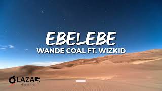 Wande Coal Ft Wizkid  Ebelebe Lyrics Video [upl. by Lorita159]