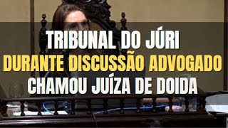 🔴Tribunal do Júri DISCUSSÃO intensa ADVOGADO chamou JUÍZA DE DOIDA [upl. by Zephan]