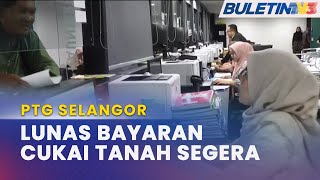 PTG SELANGOR  Seru Lunas Bayaran Cukai Tanah amp Petak Sebelum 1 Jun [upl. by Ellan213]