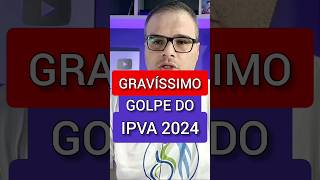 É GRAVÍSSIMO GOLPE DO IPVA 2024 [upl. by Rednave]