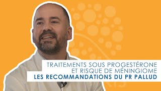 Traitements sous progestérone et risque de méningiome  les recommandations du Pr Pallud [upl. by Gen866]