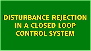 Disturbance Rejection in a Closed Loop Control System 2 Solutions [upl. by Orion]