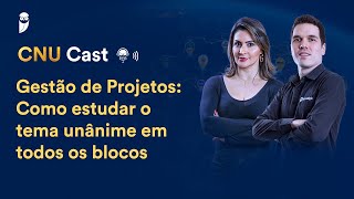 Gestão de Projetos Como estudar o tema unânime em todos os blocos  CNU Cast [upl. by Buna]