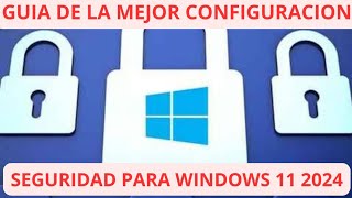 GUIA DE LA MEJOR CONFIGURACIÓN DE SEGURIDAD PARA WINDOWS 11 2024 [upl. by Eirlav]