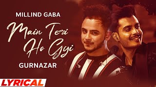 Main Teri Ho Gayi Lyrical  Millind Gaba  Crossblade Live  Gurnazar  New Punjabi Song 2022 [upl. by Zea]