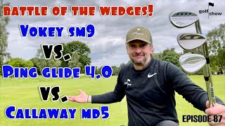 Golf Show Episode 87  Battle of the Wedges  VOKEY SM9 vs PING GLIDE 40 vs CALLAWAY JAWS MD5 [upl. by Venezia479]