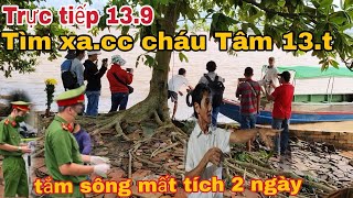 Trực tiếp tìm xa cc cháu Tâm 13t tắm sông mất tích 2 ngày [upl. by Orecul]