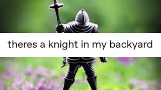 Theres a knight in my backyard [upl. by Loseff]