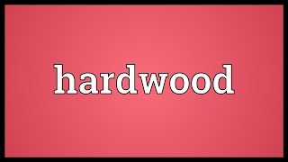 Hardwood Meaning [upl. by Eiramlehcar]