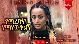 የሚረባኝን የሚያውቅልኝ  ቤተልሄም ተዘራ  betelhem tezera lyrics video by Adismezmur protestantmezmur [upl. by Frasquito787]