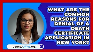 What Are the Common Reasons for Denial of a Death Certificate Application in New York [upl. by Deehahs636]