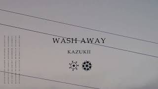 Kazukii  Wash Away [upl. by Marj342]