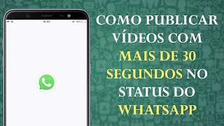 Como postar vídeos com mais de 30 segundos no Status do whatsapp [upl. by Zehe]