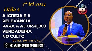 Lição 2 A Igreja e a relevancia para a adoração verdadeira e no culto betel dominical 3 tri 2024 [upl. by Htieh]