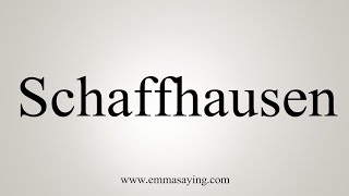 How To Say Schaffhausen [upl. by Vasily424]