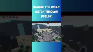 imagine you could glitch through roblox [upl. by Wun]