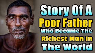 Story Of A Poor Father Who Became The Richest Man In The World [upl. by Fessuoy]