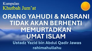 645  Orang Yahudi dan Nasrani Tidak Berhenti Memurtadkan Umat Islam  Ust Yazid Abdul Qadir Jawas [upl. by Farlee32]