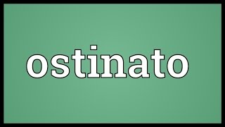 Ostinato Meaning [upl. by Parnas]