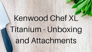 Kenwood Chef XL Titanium Unboxing and Attachments [upl. by Lizabeth895]