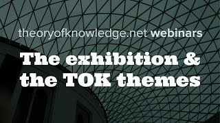 The exhibition amp the TOK themes  TOK webinar videos [upl. by Asiak]