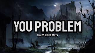 Cloudy June amp emlyn  You Problem Lyrics [upl. by Ermin]