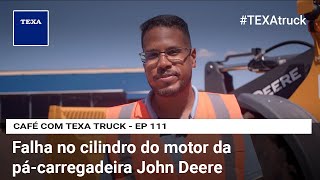 Falha no cilindro do motor da pácarregadeira John Deere  CAFÉ COM TEXA TRUCK  EP 111 [upl. by Nnaycart]