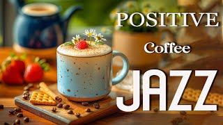 Positive Morning Jazz Music  Bossa Nova Piano Jazz Coffee Gentle Relaxing Studying Work [upl. by Aneleiram540]