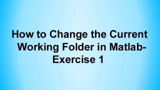 How to Change the Current Working Folder in Matlab Exercise 1 [upl. by Ayhtak]