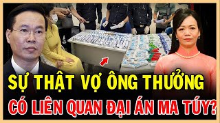 Có hay không Vợ ông võ văn thưởng liên quan đến đại án ma túy lớn nhất trong lịch sử thchannel [upl. by Akiria]