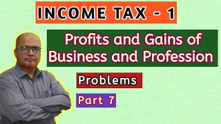 Income Tax I Profits and Gains of Business and Profession I Problems I Part 7 I Khans Commerce Tutor [upl. by Nerrad301]